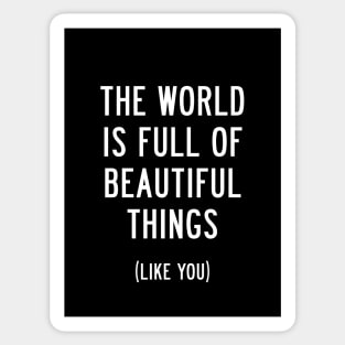 The World is Full of Beautiful Things (Like You) Sticker